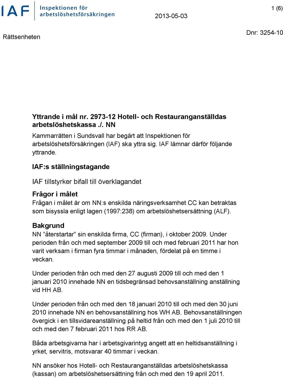 IAF:s ställningstagande IAF tillstyrker bifall till överklagandet Frågor i målet Frågan i målet är om NN:s enskilda näringsverksamhet CC kan betraktas som bisyssla enligt lagen (1997:238) om