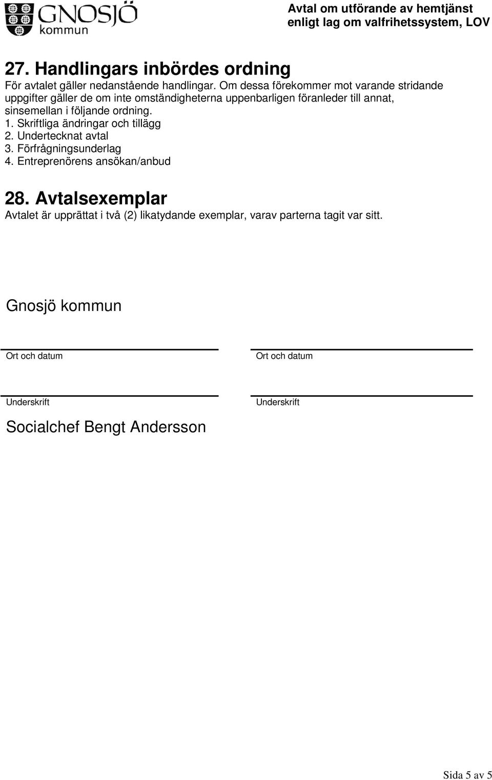 följande ordning. 1. Skriftliga ändringar och tillägg 2. Undertecknat avtal 3. Förfrågningsunderlag 4. Entreprenörens ansökan/anbud 28.