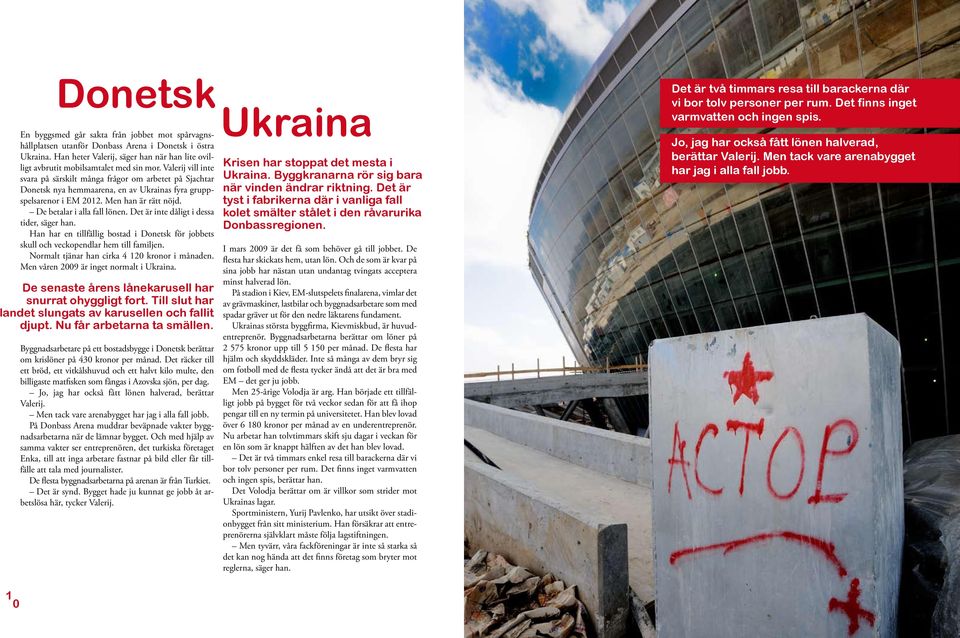 Valerij vill inte svara på särskilt många frågor om arbetet på Sjachtar Donetsk nya hemmaarena, en av Ukrainas fyra gruppspelsarenor i EM 2012. Men han är rätt nöjd. De betalar i alla fall lönen.