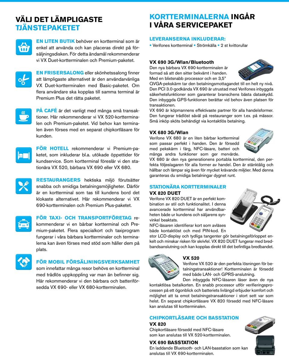 EN FRISERSALONG eller skönhetssalong finner att lämpligaste alternativet är den användarvänliga VX Duet-kortterminalen med Basic-paketet.