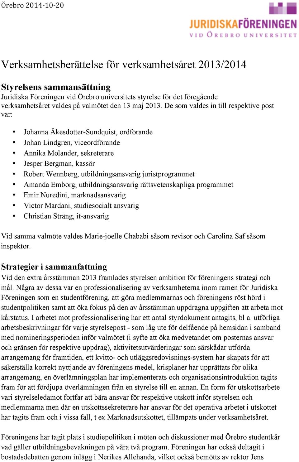 utbildningsansvarig juristprogrammet Amanda Emborg, utbildningsansvarig rättsvetenskapliga programmet Emir Nuredini, marknadsansvarig Victor Mardani, studiesocialt ansvarig Christian Sträng,