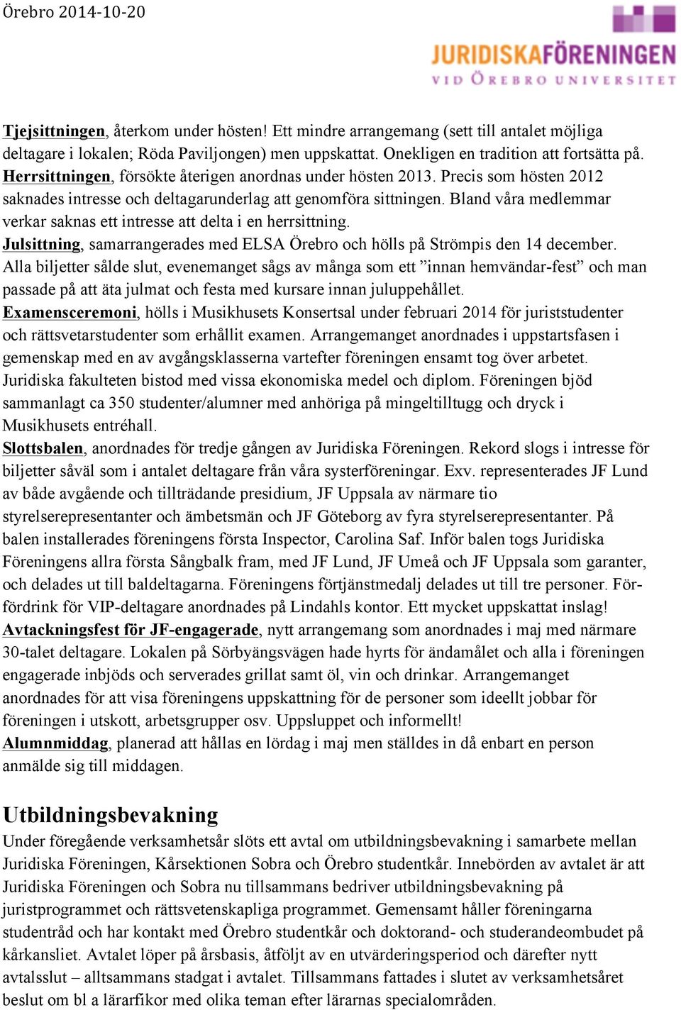 Bland våra medlemmar verkar saknas ett intresse att delta i en herrsittning. Julsittning, samarrangerades med ELSA Örebro och hölls på Strömpis den 14 december.