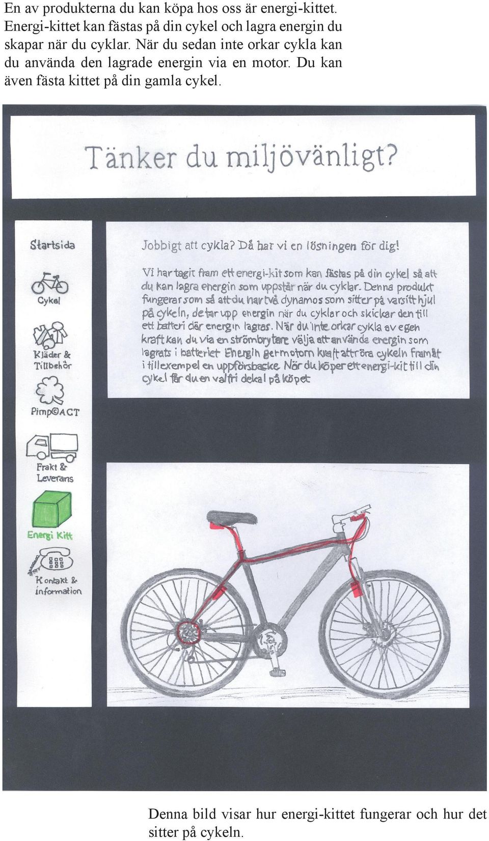 När du sedan inte orkar cykla kan du använda den lagrade energin via en motor.
