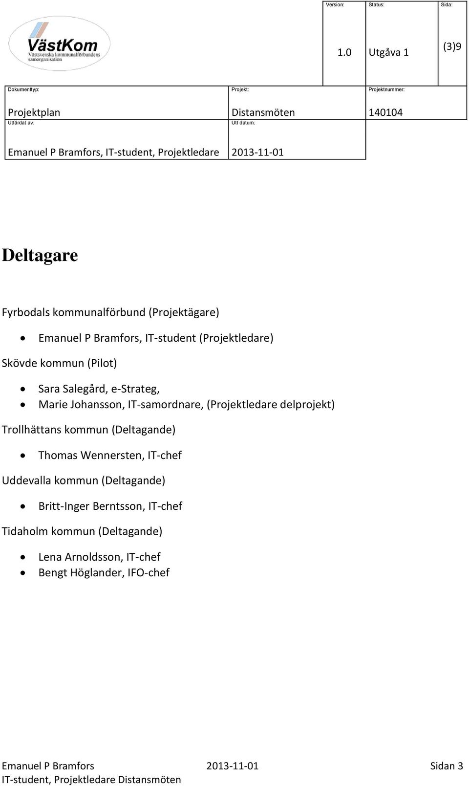 Trollhättans kommun (Deltagande) Thomas Wennersten, IT-chef Uddevalla kommun (Deltagande) Britt-Inger