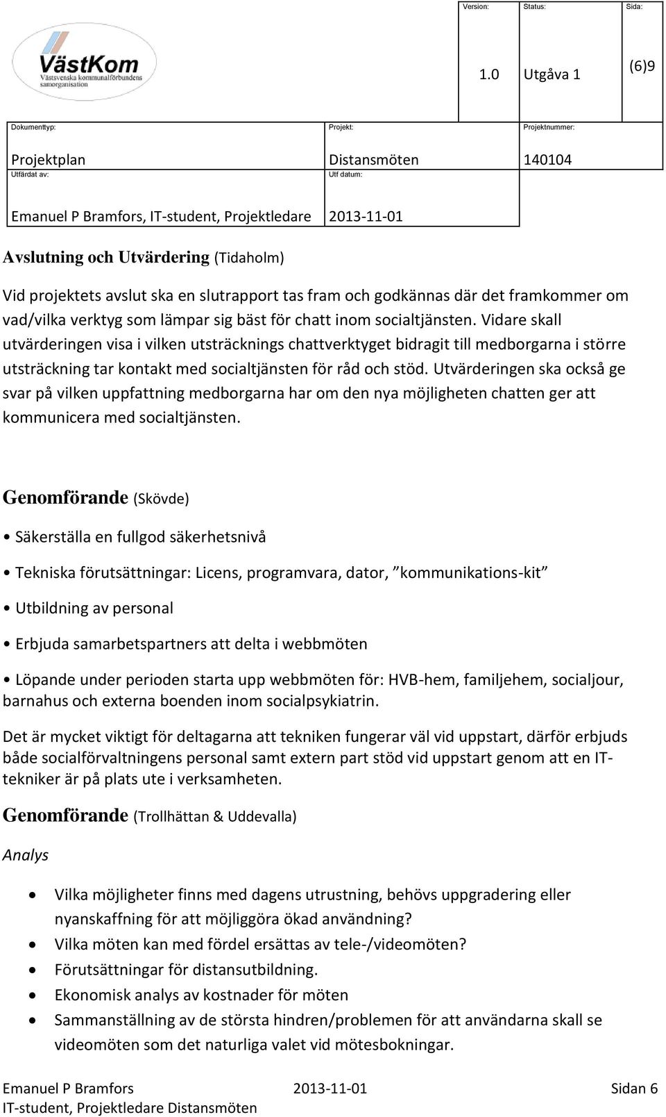 Utvärderingen ska också ge svar på vilken uppfattning medborgarna har om den nya möjligheten chatten ger att kommunicera med socialtjänsten.