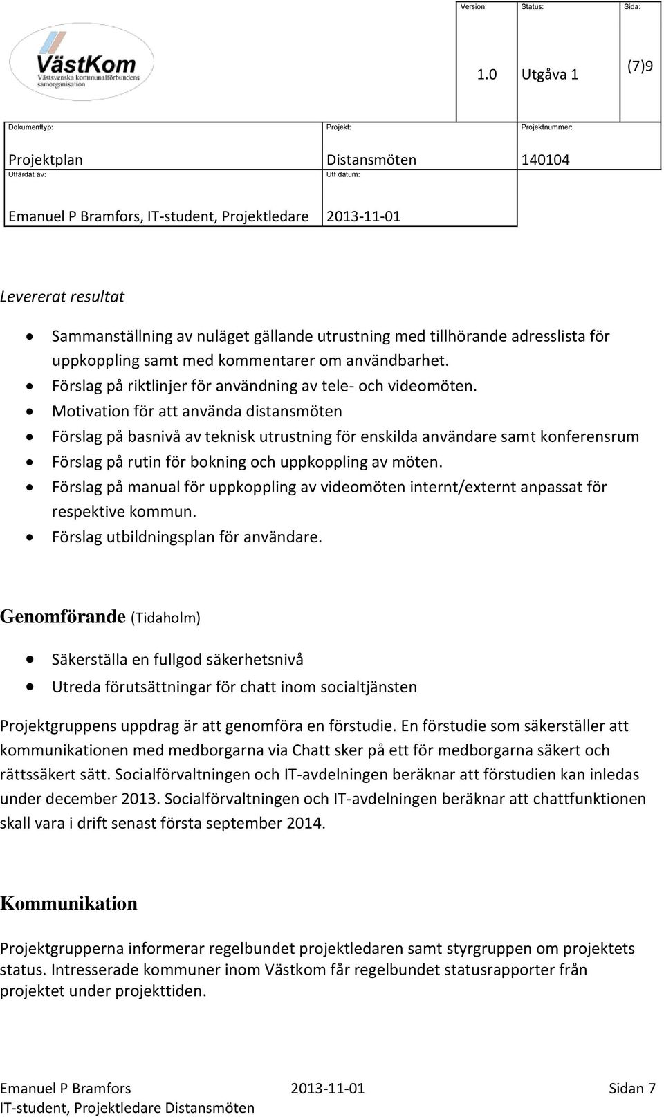 Motivation för att använda distansmöten Förslag på basnivå av teknisk utrustning för enskilda användare samt konferensrum Förslag på rutin för bokning och uppkoppling av möten.