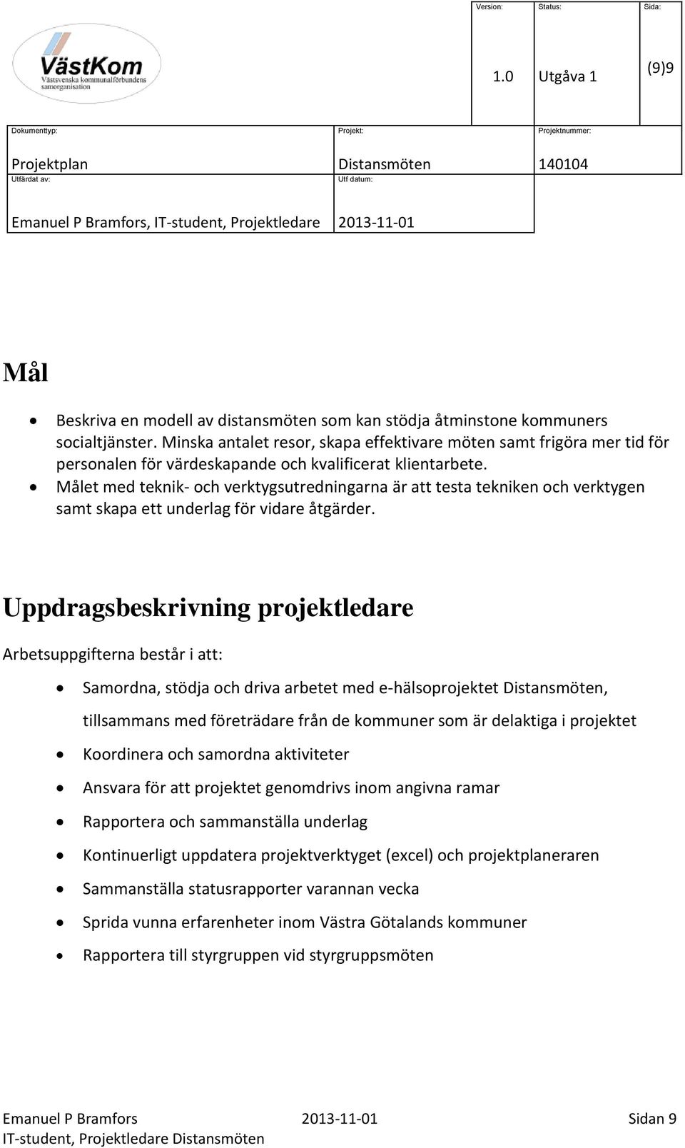 Målet med teknik- och verktygsutredningarna är att testa tekniken och verktygen samt skapa ett underlag för vidare åtgärder.