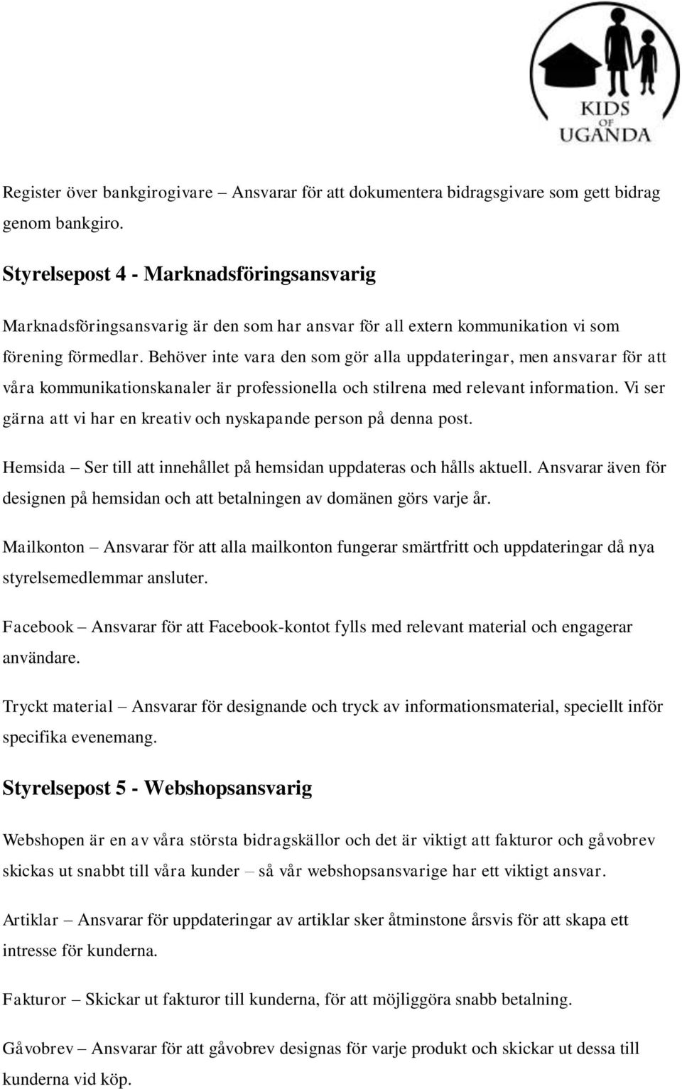 Behöver inte vara den som gör alla uppdateringar, men ansvarar för att våra kommunikationskanaler är professionella och stilrena med relevant information.