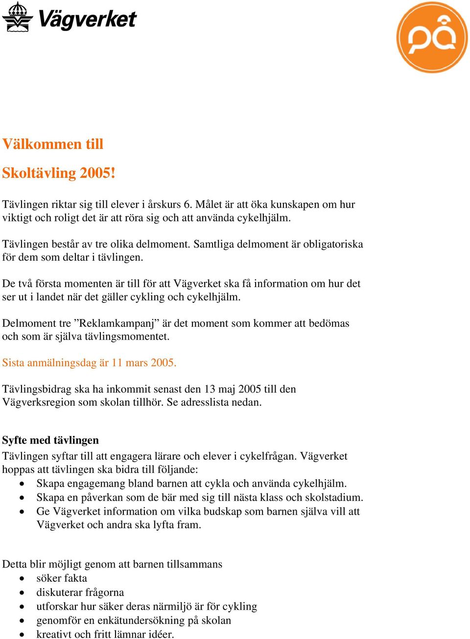 De två första momenten är till för att Vägverket ska få information om hur det ser ut i landet när det gäller cykling och cykelhjälm.