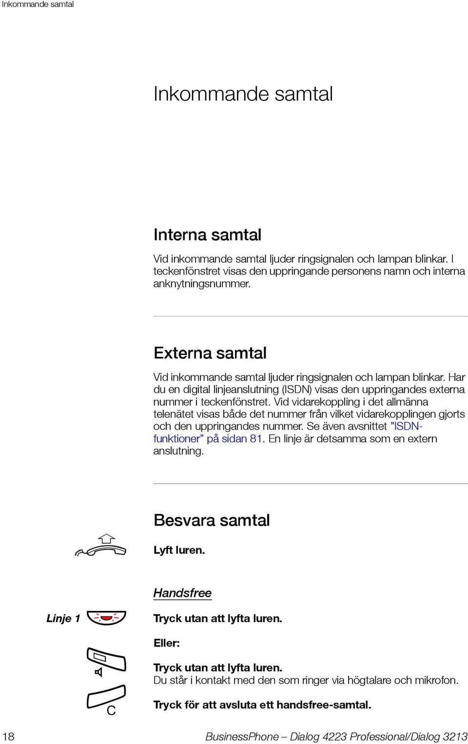 Vid vidarekoppling i det allmänna telenätet visas både det nummer från vilket vidarekopplingen gjorts och den uppringandes nummer. Se även avsnittet ISDNfunktioner på sidan 81.