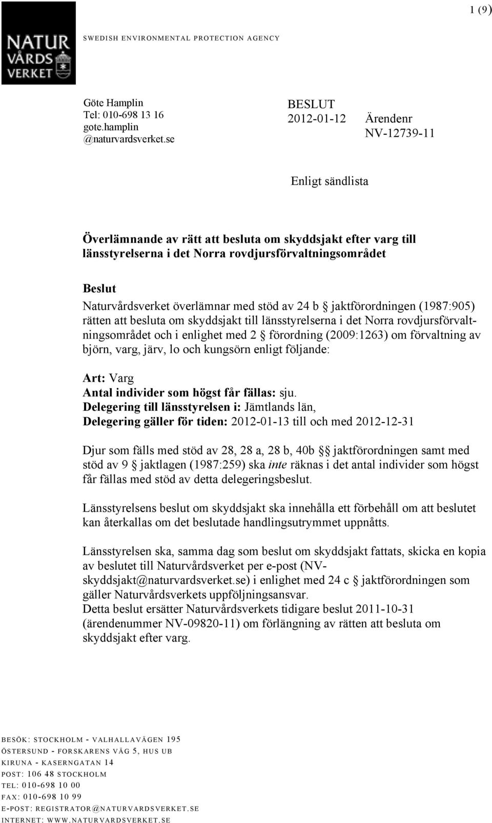 Naturvårdsverket överlämnar med stöd av 24 b jaktförordningen (1987:905) rätten att besluta om skyddsjakt till länsstyrelserna i det Norra rovdjursförvaltningsområdet och i enlighet med 2 förordning