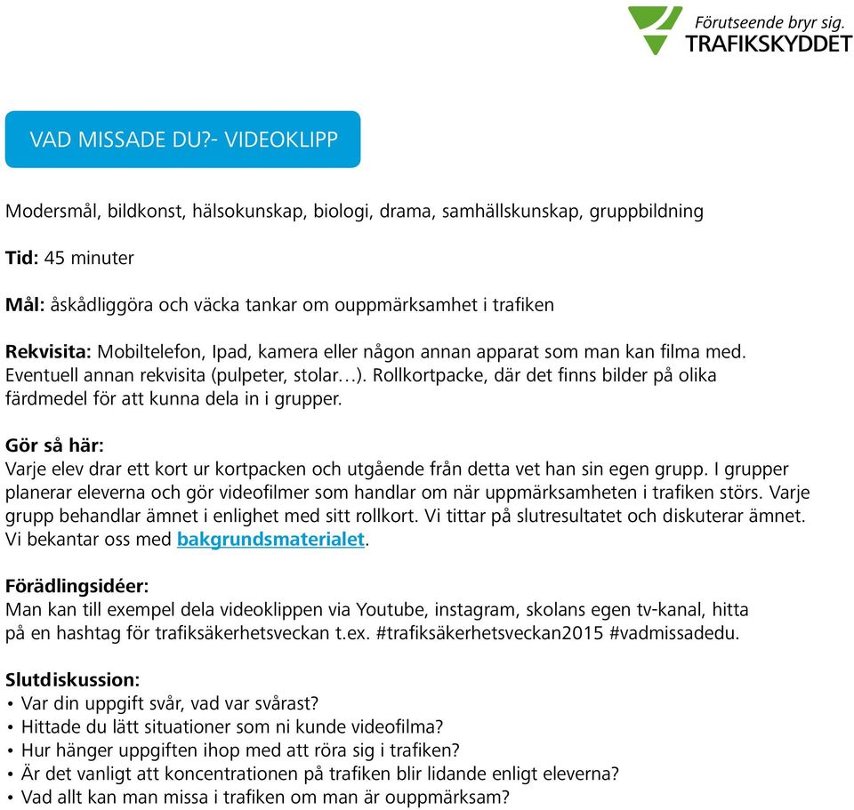 Mobiltelefon, Ipad, kamera eller någon annan apparat som man kan filma med. Eventuell annan rekvisita (pulpeter, stolar ).