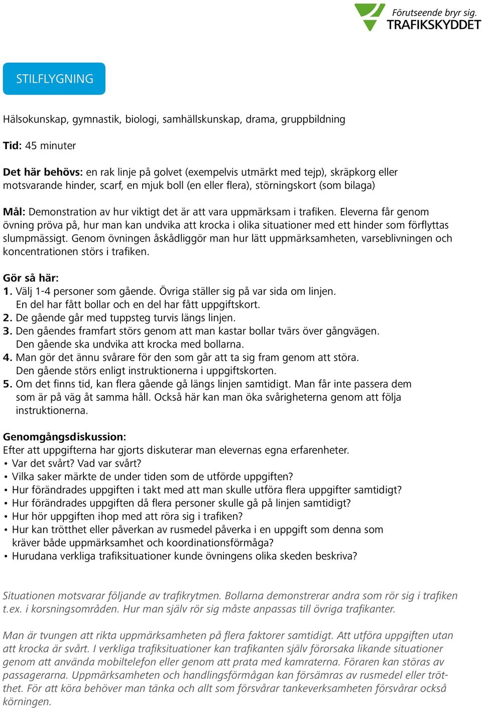 Eleverna får genom övning pröva på, hur man kan undvika att krocka i olika situationer med ett hinder som förflyttas slumpmässigt.