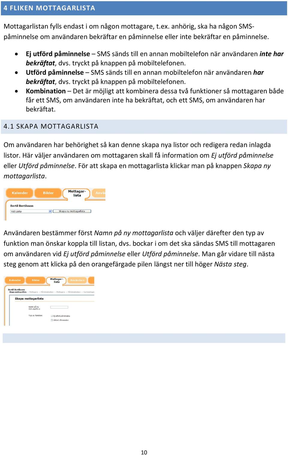 Utförd påminnelse SMS sänds till en annan mobiltelefon när användaren har bekräftat, dvs. tryckt på knappen på mobiltelefonen.