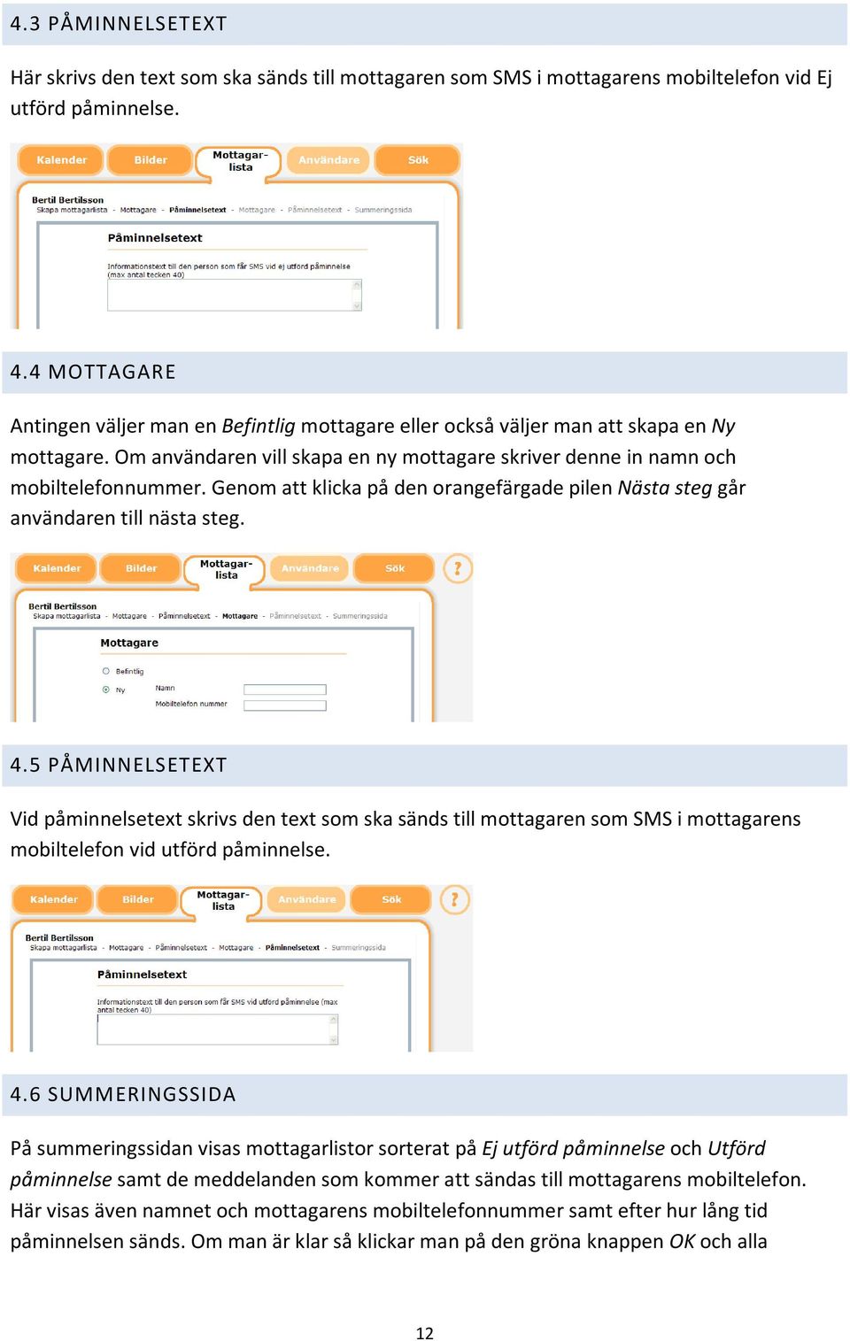 Genom att klicka på den orangefärgade pilen Nästa steg går användaren till nästa steg. 4.