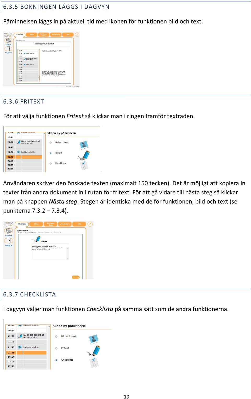 För att gå vidare till nästa steg så klickar man på knappen Nästa steg. Stegen är identiska med de för funktionen, bild och text (se punkterna 7.3.