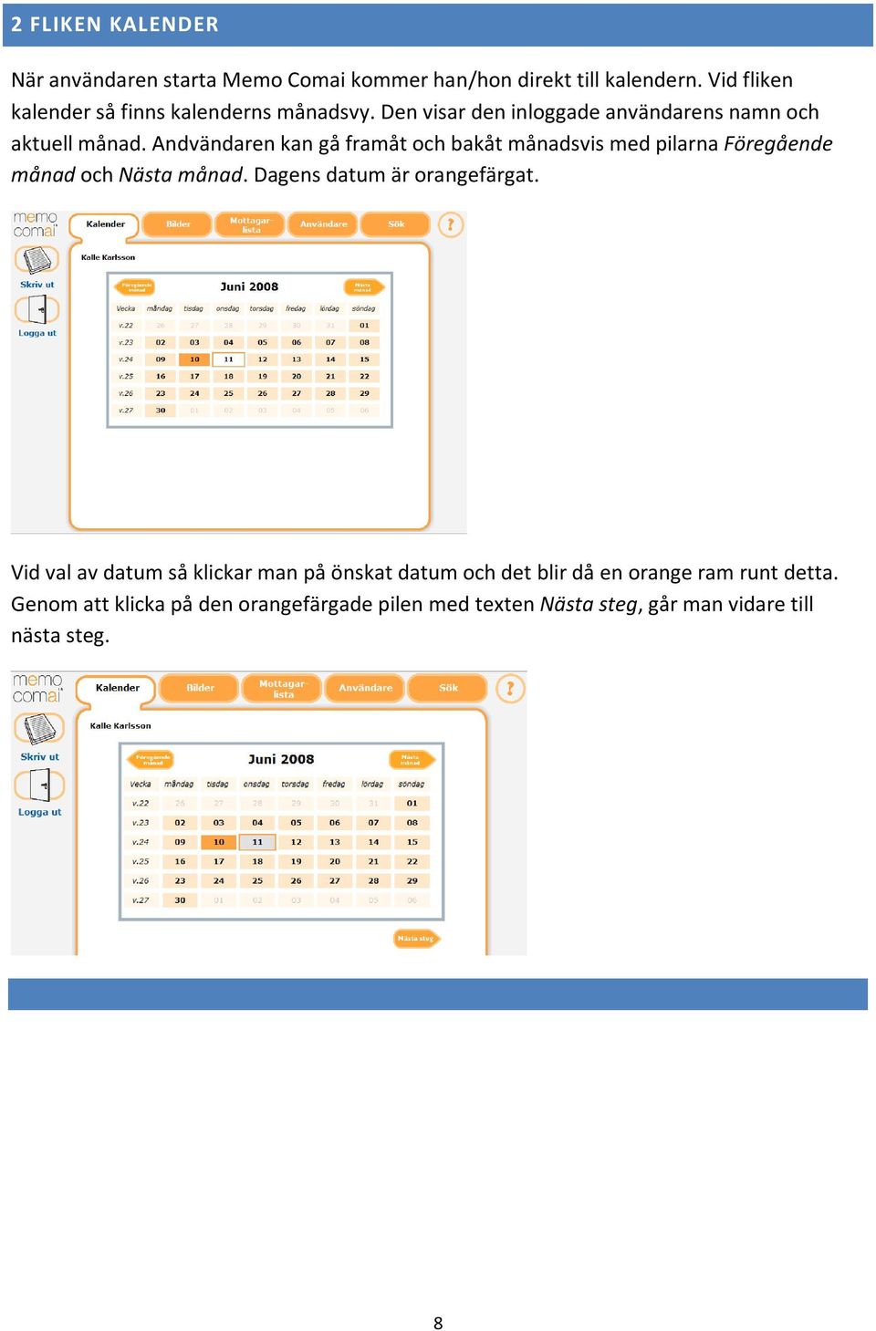 Andvändaren kan gå framåt och bakåt månadsvis med pilarna Föregående månad och Nästa månad. Dagens datum är orangefärgat.