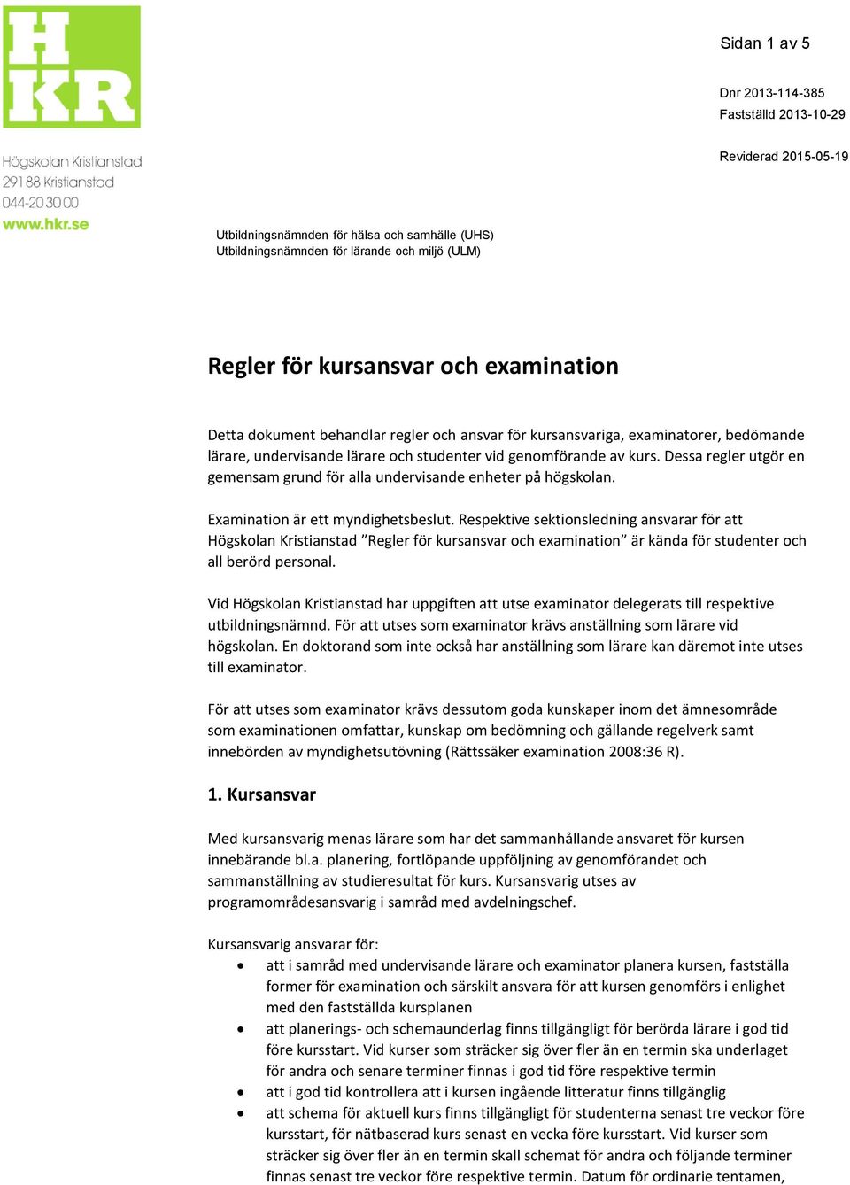 Dessa regler utgör en gemensam grund för alla undervisande enheter på högskolan. Examination är ett myndighetsbeslut.