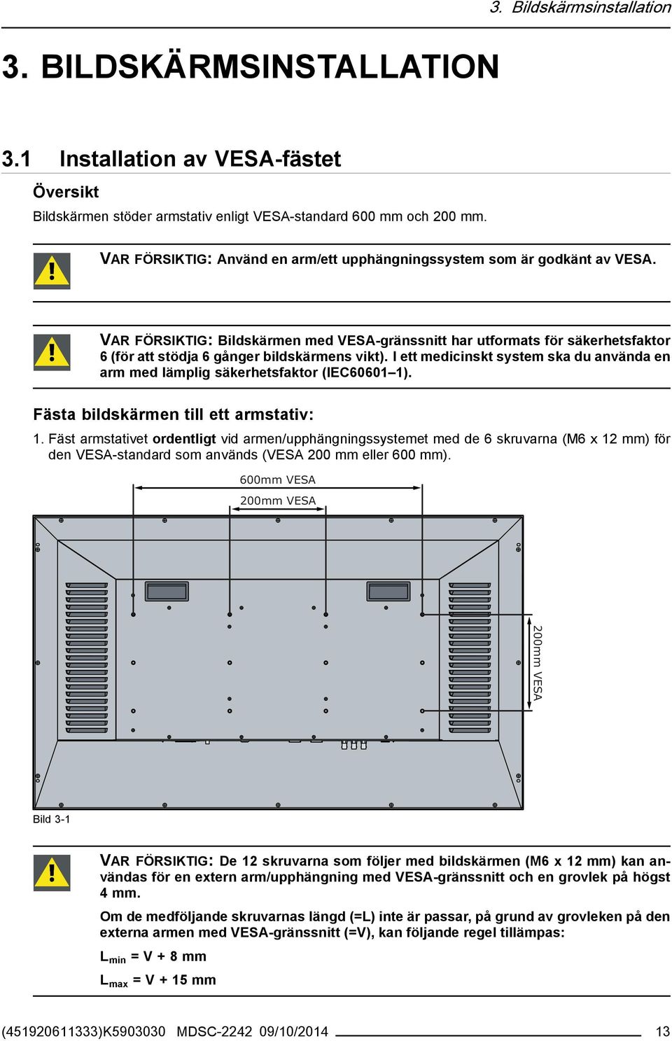 VAR FÖRSIKTIG: Bildskärmen med VESA-gränssnitt har utformats för säkerhetsfaktor 6 (för att stödja 6 gånger bildskärmens vikt).