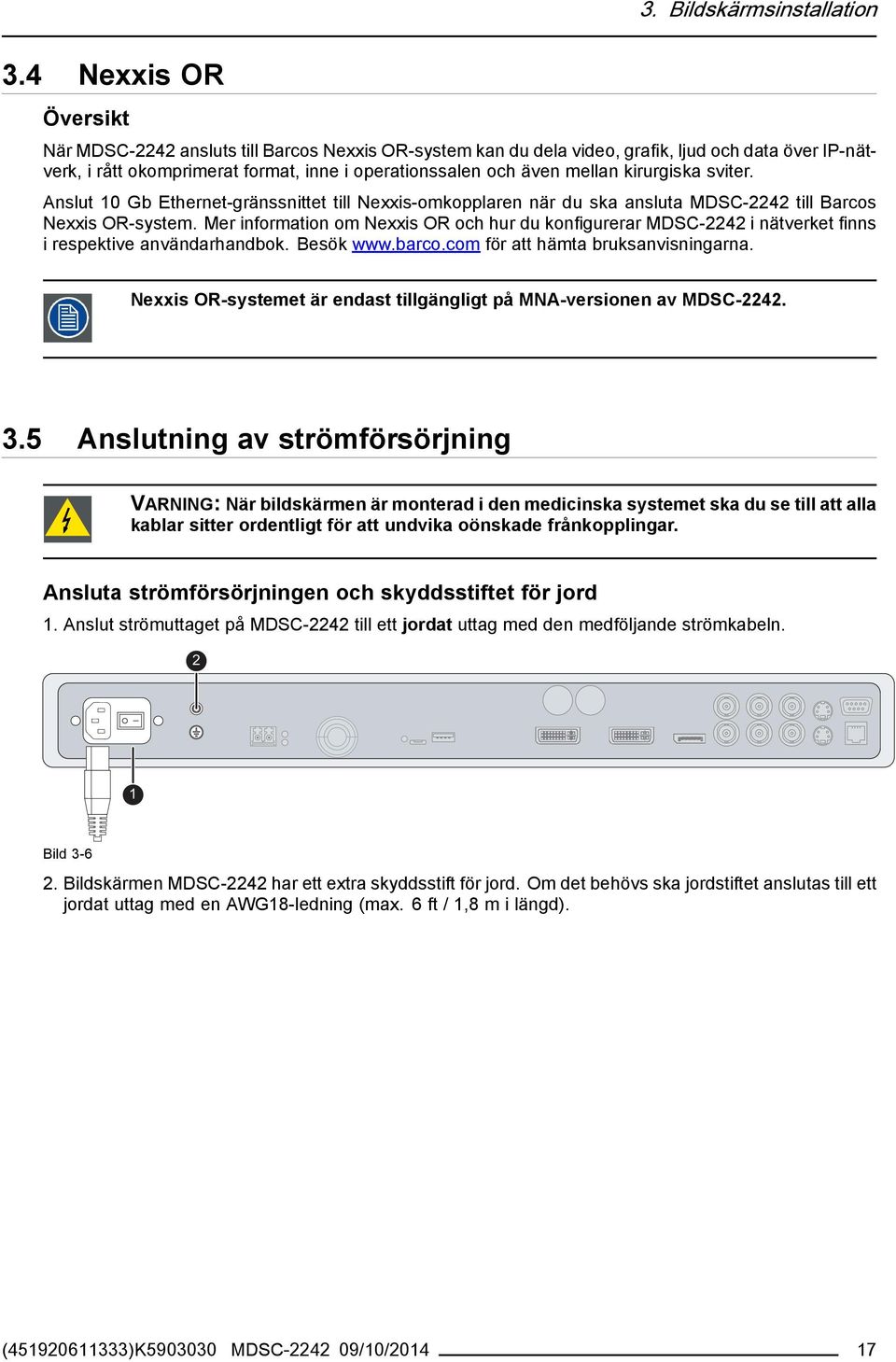 kirurgiska sviter. Anslut 10 Gb Ethernet-gränssnittet till Nexxis-omkopplaren när du ska ansluta MDSC-2242 till Barcos Nexxis OR-system.