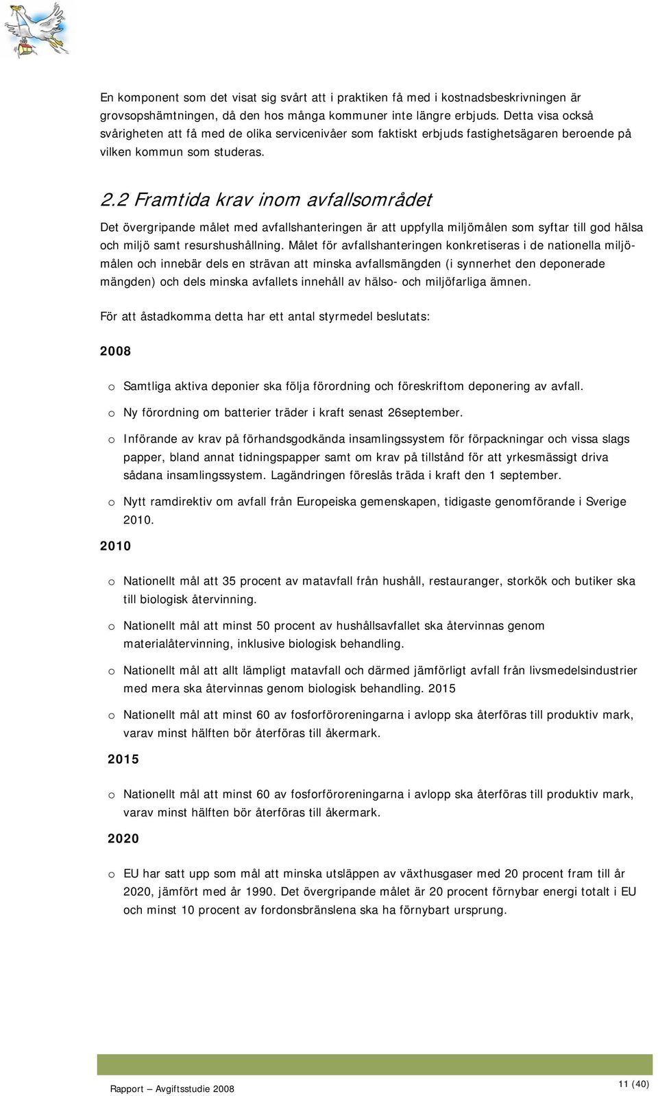 2 Framtida krav inom avfallsområdet Det övergripande målet med avfallshanteringen är att uppfylla miljömålen som syftar till god hälsa och miljö samt resurshushållning.