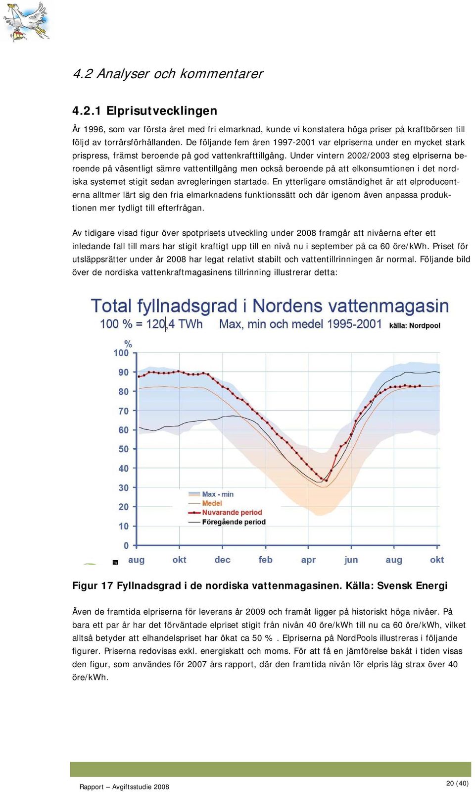 Under vintern 2002/2003 steg elpriserna beroende på väsentligt sämre vattentillgång men också beroende på att elkonsumtionen i det nordiska systemet stigit sedan avregleringen startade.