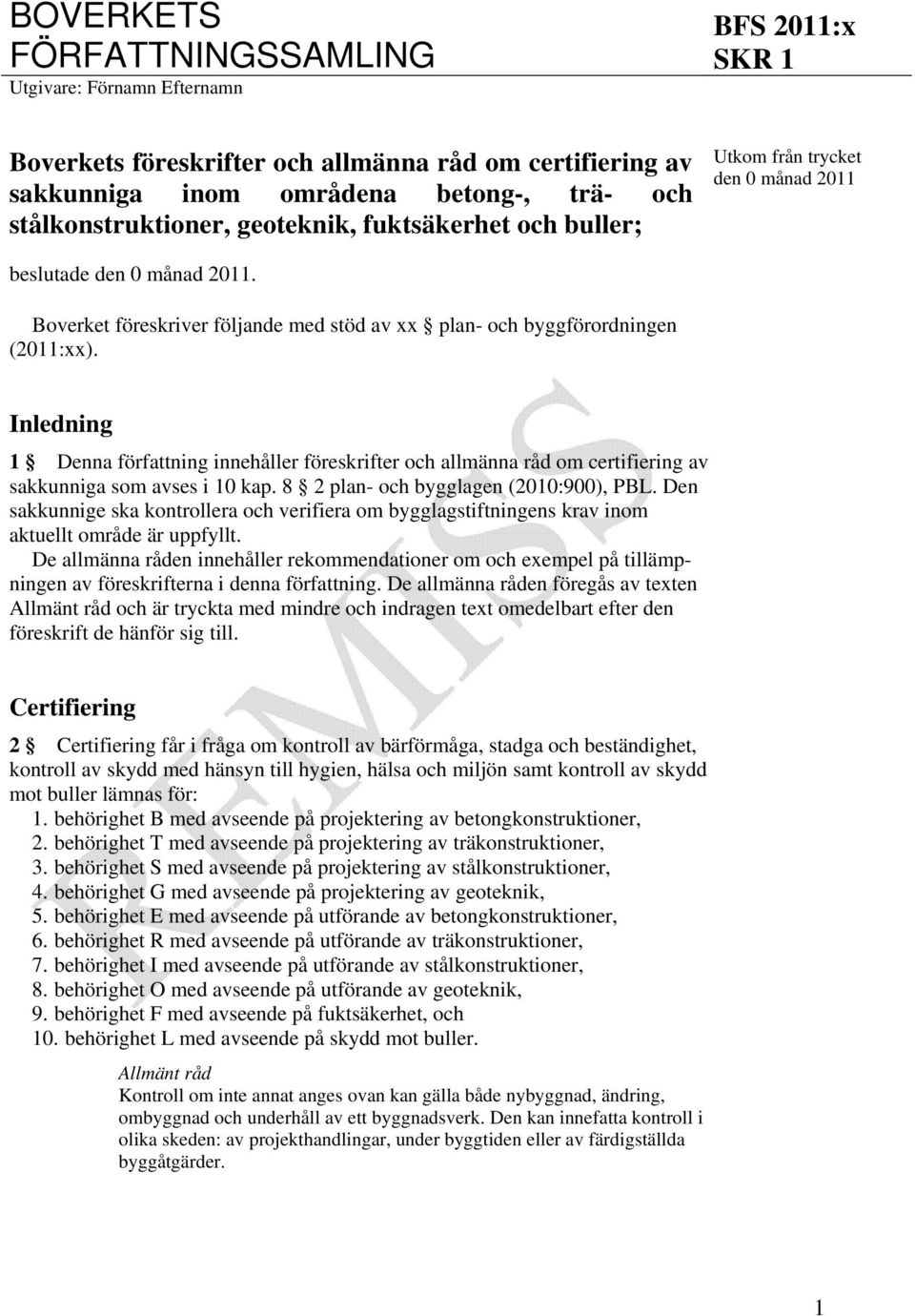 Inledning 1 Denna författning innehåller föreskrifter och allmänna råd om certifiering av sakkunniga som avses i 10 kap. 8 2 plan- och bygglagen (2010:900), PBL.