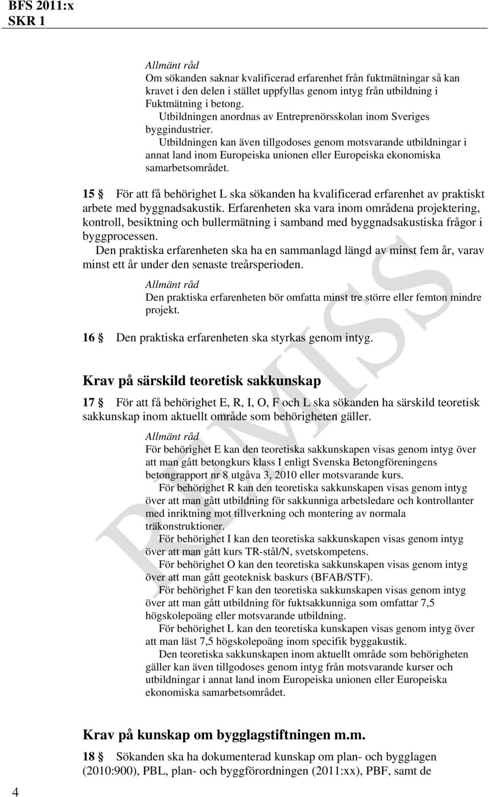 Utbildningen kan även tillgodoses genom motsvarande utbildningar i 15 För att få behörighet L ska sökanden ha kvalificerad erfarenhet av praktiskt arbete med byggnadsakustik.