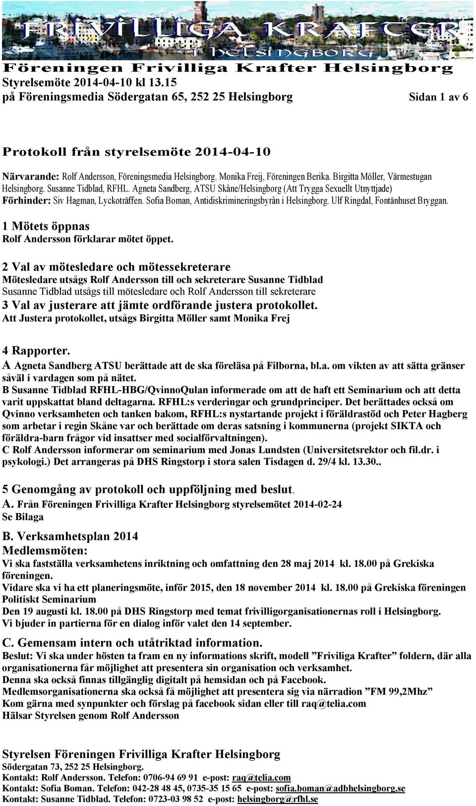 Sofia Boman, Antidiskrimineringsbyrån i Helsingborg. Ulf Ringdal, Fontänhuset Bryggan. 1 Mötets öppnas Rolf Andersson förklarar mötet öppet.