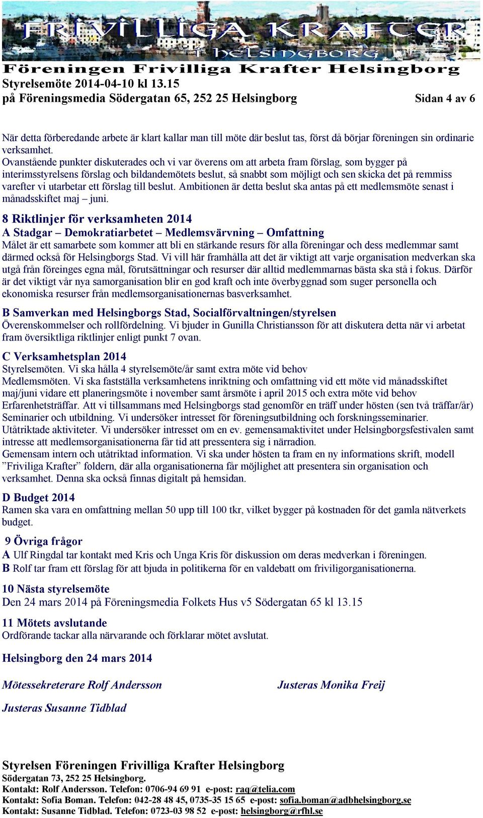 varefter vi utarbetar ett förslag till beslut. Ambitionen är detta beslut ska antas på ett medlemsmöte senast i månadsskiftet maj juni.