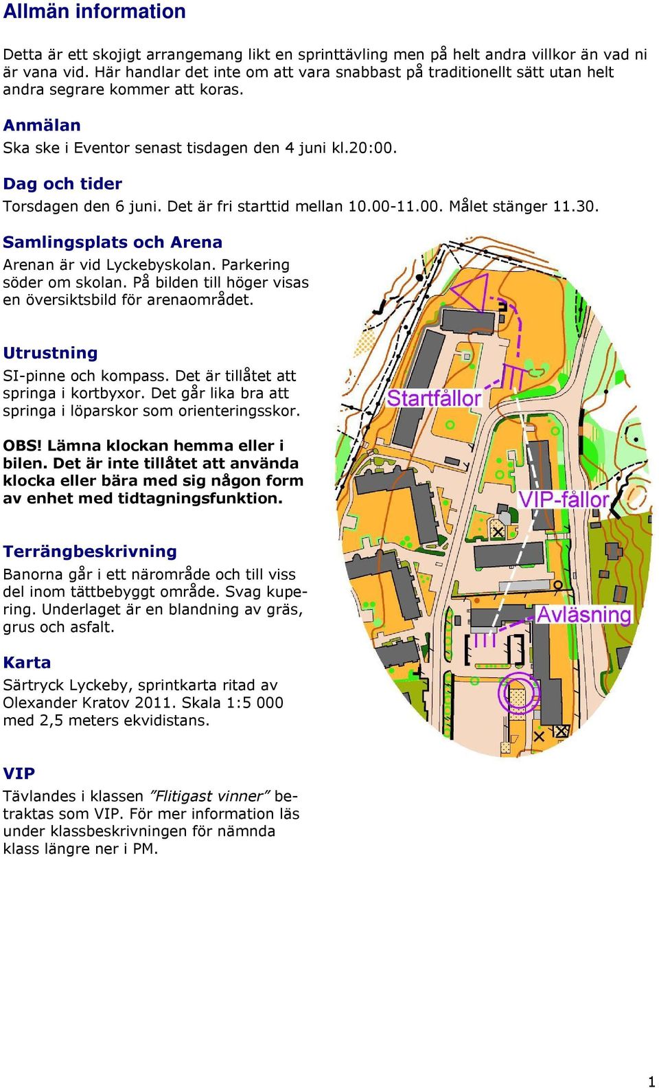 Dag och tider Torsdagen den 6 juni. Det är fri starttid mellan 10.00-11.00. Målet stänger 11.30. Samlingsplats och Arena Arenan är vid Lyckebyskolan. Parkering söder om skolan.