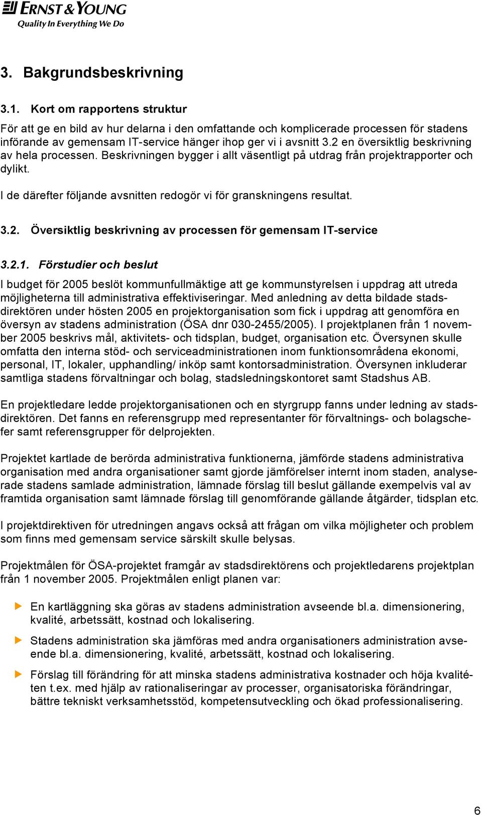 2 en översiktlig beskrivning av hela processen. Beskrivningen bygger i allt väsentligt på utdrag från projektrapporter och dylikt.