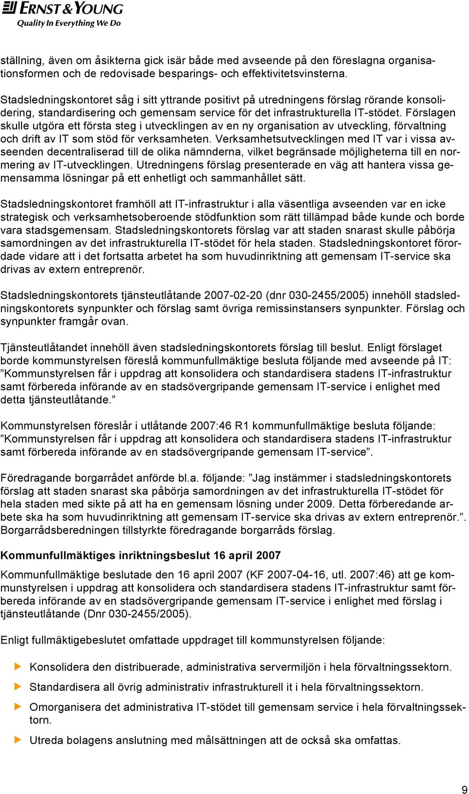 Förslagen skulle utgöra ett första steg i utvecklingen av en ny organisation av utveckling, förvaltning och drift av IT som stöd för verksamheten.