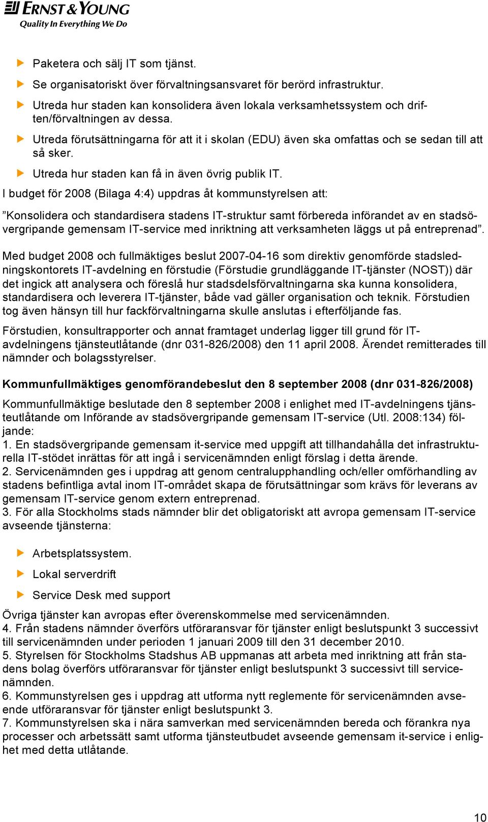 Utreda hur staden kan få in även övrig publik IT.