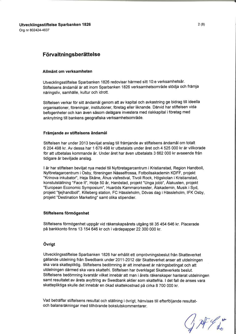 Stiftelsen verkar för sitt ändamål genom att av kapital och avkastning ge bidrag till ideella organisationer, föreningar, institutioner, företag eller liknande.