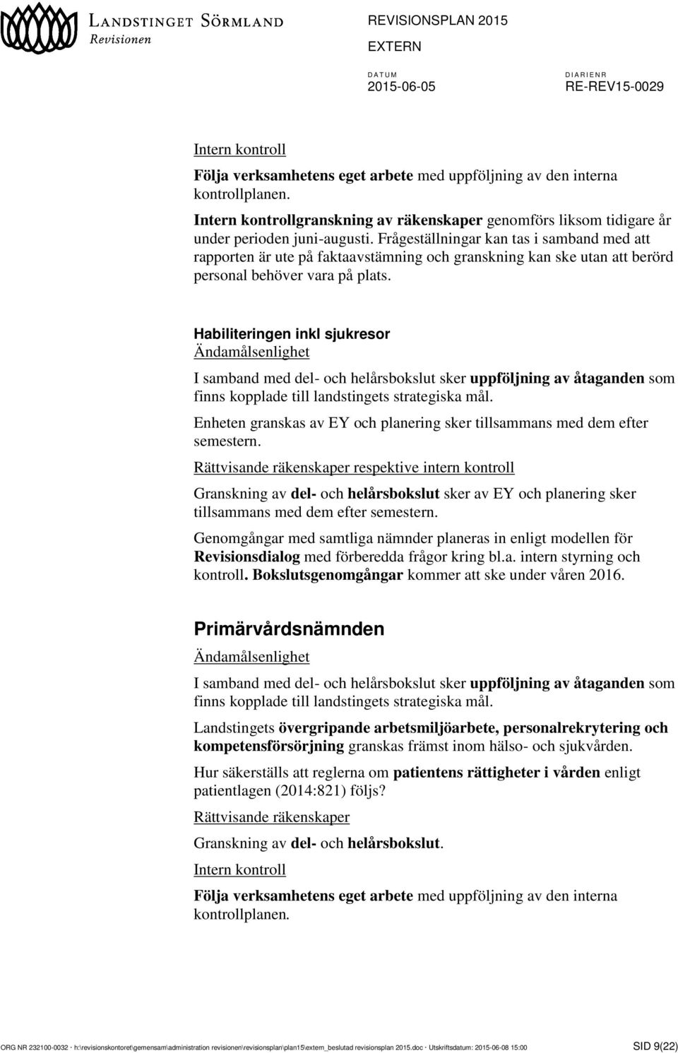 Habiliteringen inkl sjukresor Ändamålsenlighet I samband med del- och helårsbokslut sker uppföljning av åtaganden som finns kopplade till landstingets strategiska mål.