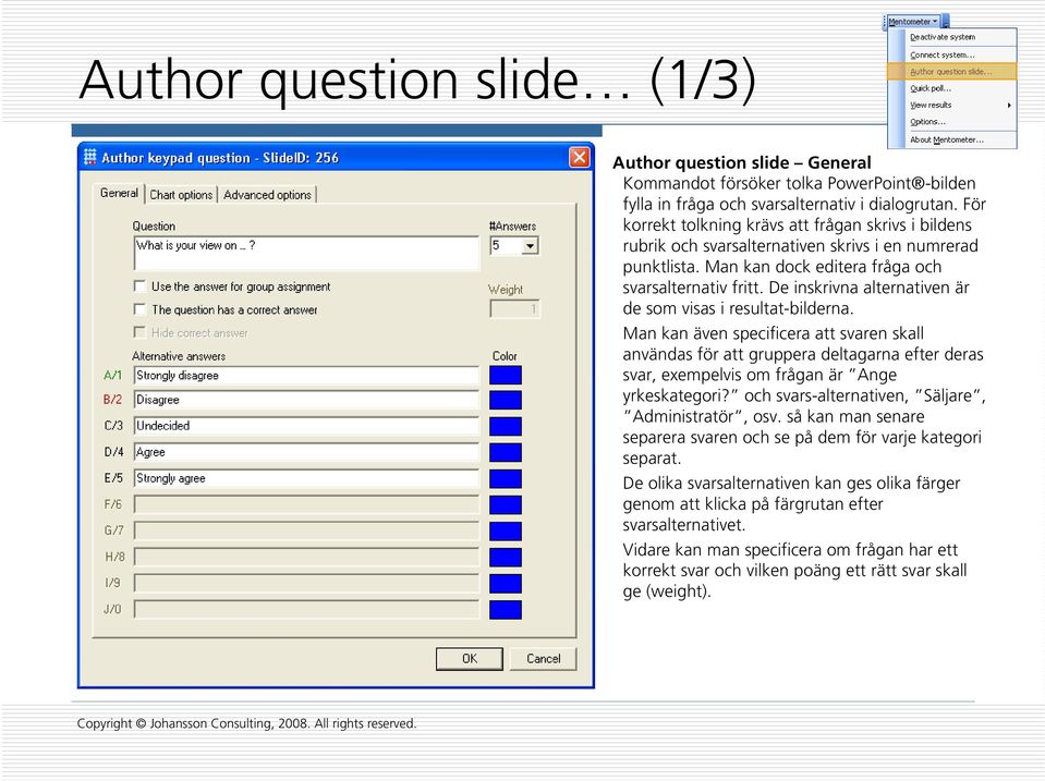 De inskrivna alternativen är de som visas i resultat-bilderna.