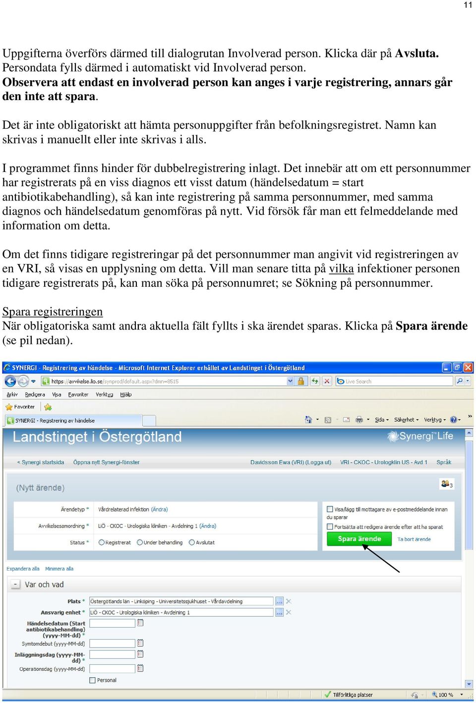 Namn kan skrivas i manuellt eller inte skrivas i alls. I programmet finns hinder för dubbelregistrering inlagt.