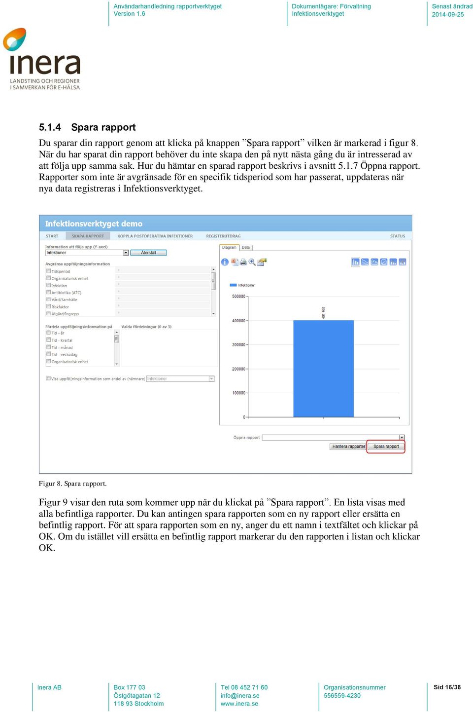 Rapporter som inte är avgränsade för en specifik tidsperiod som har passerat, uppdateras när nya data registreras i. Figur 8. Spara rapport.