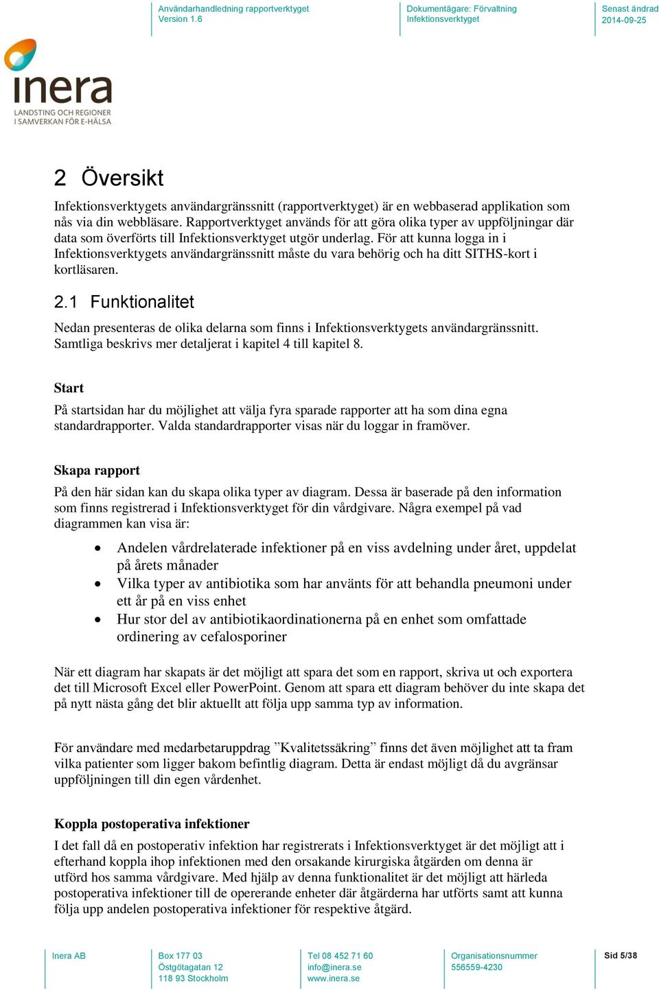 För att kunna logga in i s användargränssnitt måste du vara behörig och ha ditt SITHS-kort i kortläsaren. 2.1 Funktionalitet Nedan presenteras de olika delarna som finns i s användargränssnitt.