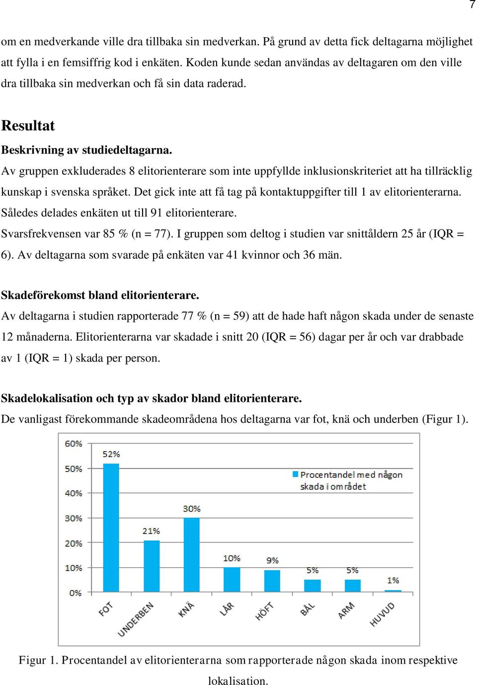 Av gruppen exkluderades 8 elitorienterare som inte uppfyllde inklusionskriteriet att ha tillräcklig kunskap i svenska språket. Det gick inte att få tag på kontaktuppgifter till 1 av elitorienterarna.