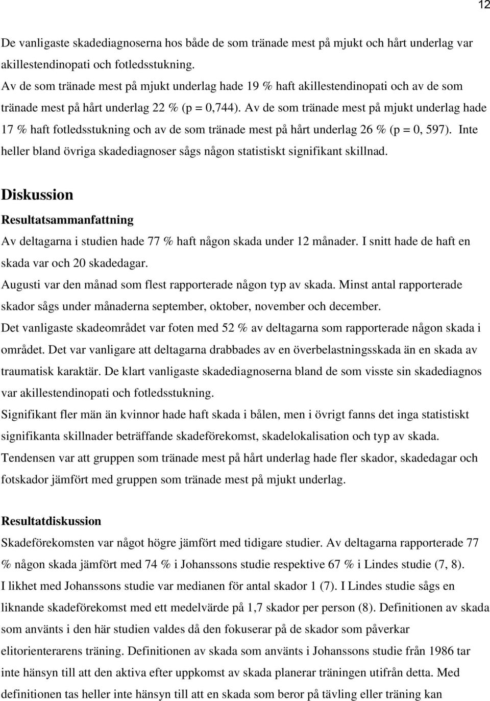Av de som tränade mest på mjukt underlag hade 17 % haft fotledsstukning och av de som tränade mest på hårt underlag 26 % (p = 0, 597).