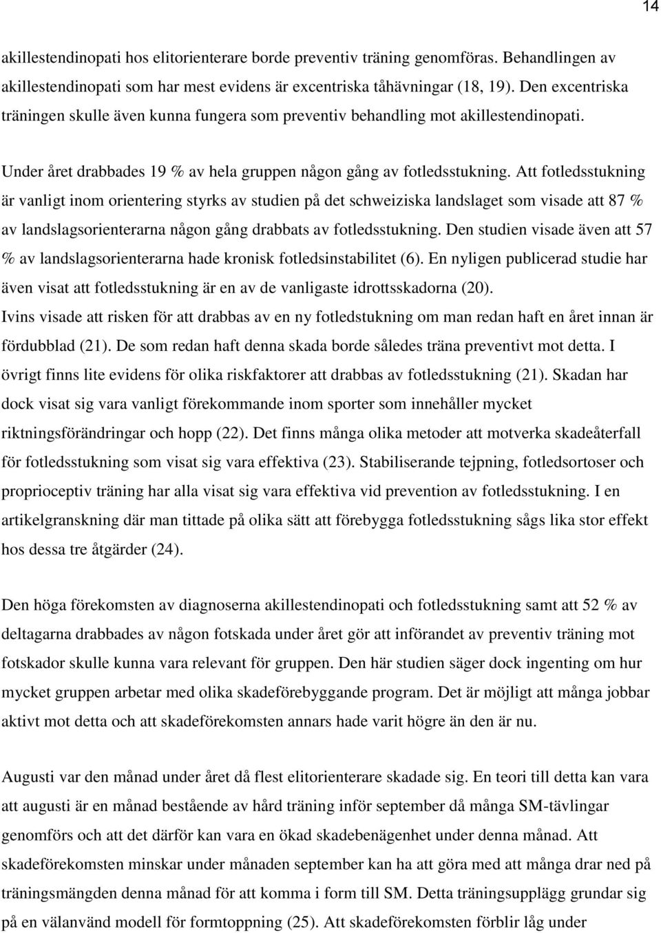 Att fotledsstukning är vanligt inom orientering styrks av studien på det schweiziska landslaget som visade att 87 % av landslagsorienterarna någon gång drabbats av fotledsstukning.