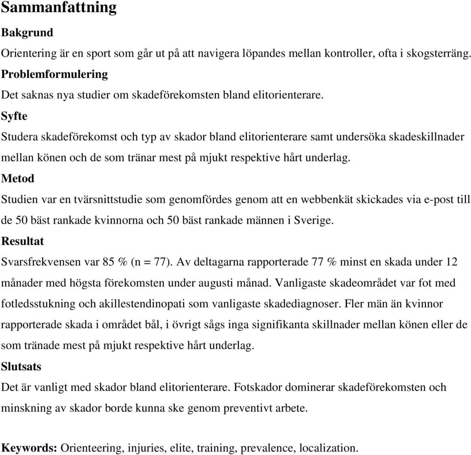 Syfte Studera skadeförekomst och typ av skador bland elitorienterare samt undersöka skadeskillnader mellan könen och de som tränar mest på mjukt respektive hårt underlag.