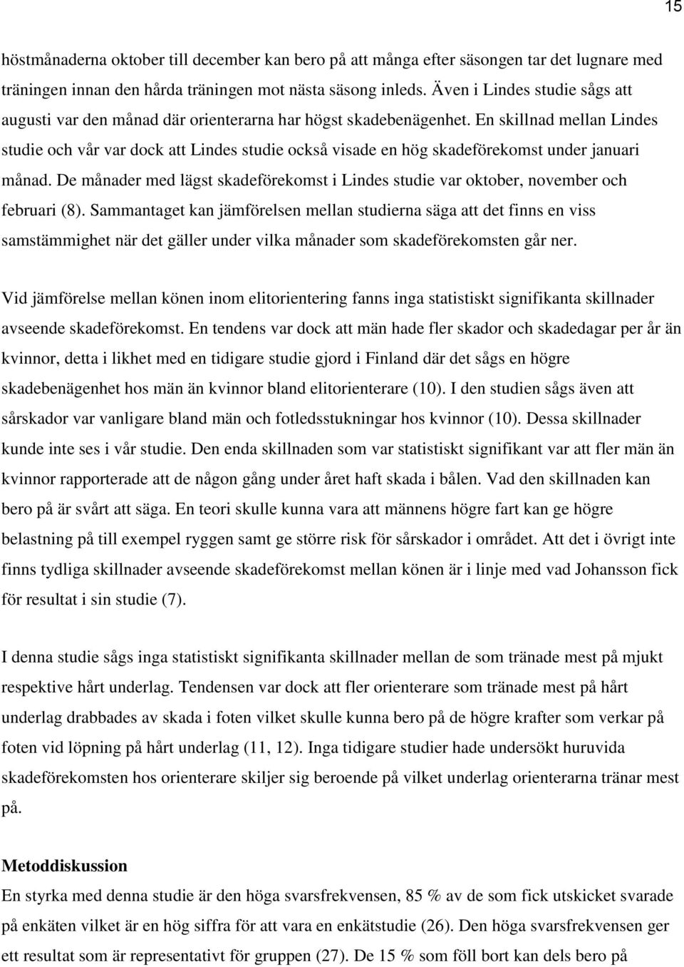En skillnad mellan Lindes studie och vår var dock att Lindes studie också visade en hög skadeförekomst under januari månad.