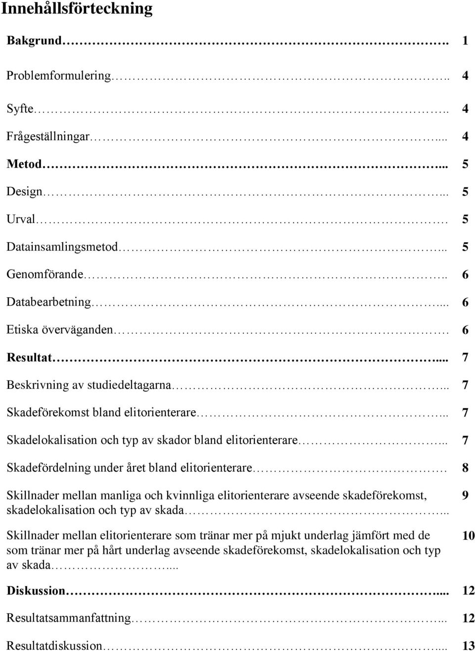 .. 7 Skadefördelning under året bland elitorienterare. 8 Skillnader mellan manliga och kvinnliga elitorienterare avseende skadeförekomst, skadelokalisation och typ av skada.