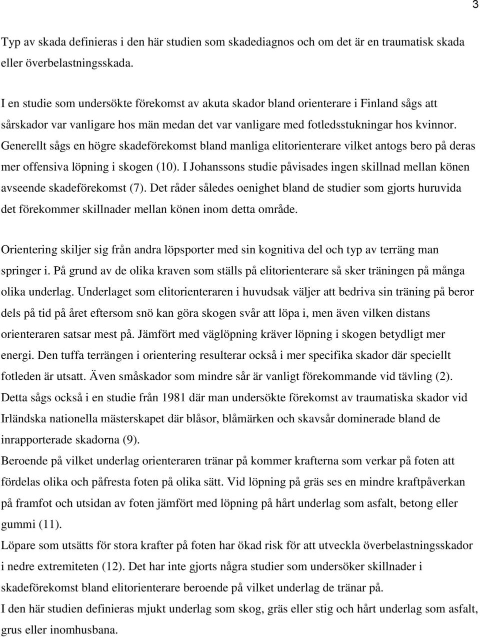 Generellt sågs en högre skadeförekomst bland manliga elitorienterare vilket antogs bero på deras mer offensiva löpning i skogen (10).