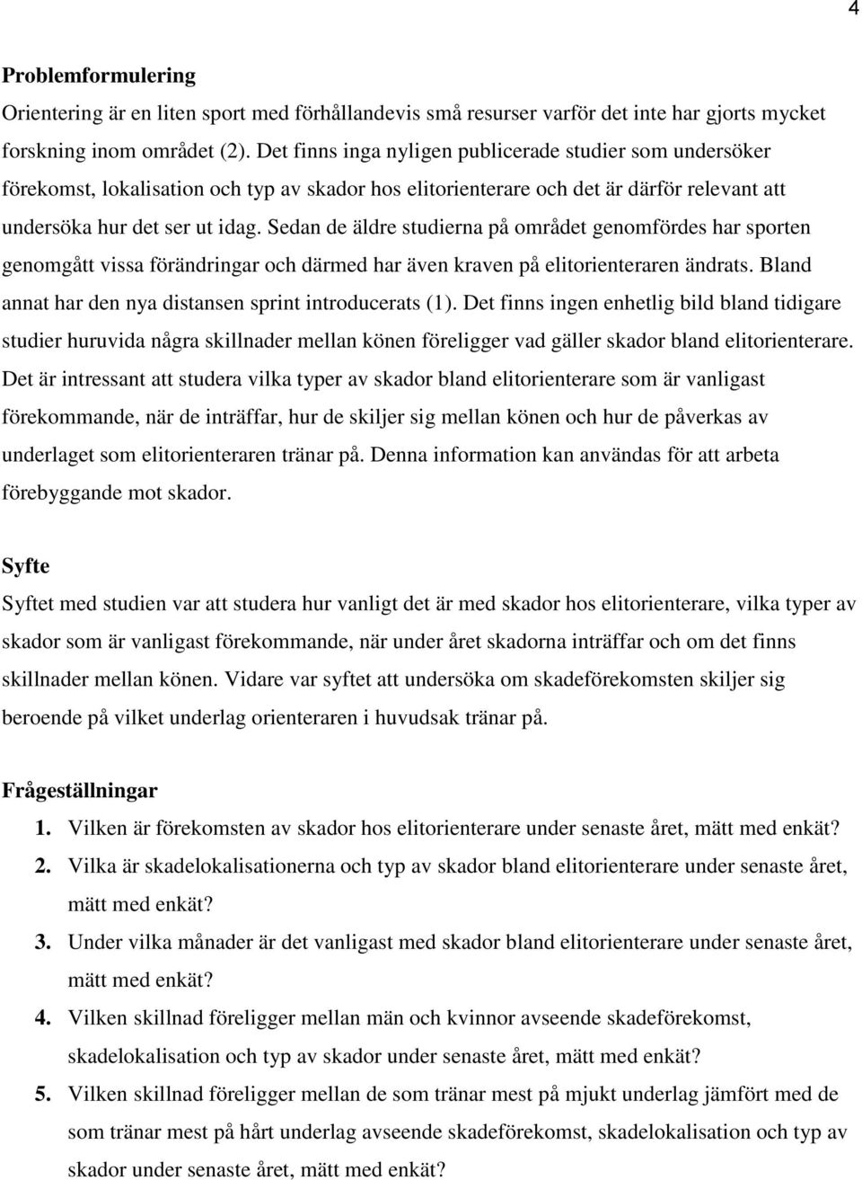 Sedan de äldre studierna på området genomfördes har sporten genomgått vissa förändringar och därmed har även kraven på elitorienteraren ändrats.