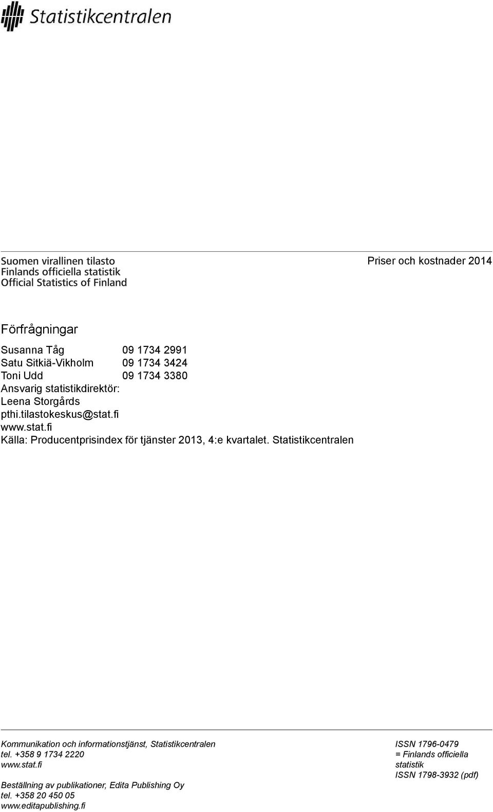 Statistikcentralen Kommunikation och informationstjänst, Statistikcentralen tel. +358 9 1734 2220 www.stat.