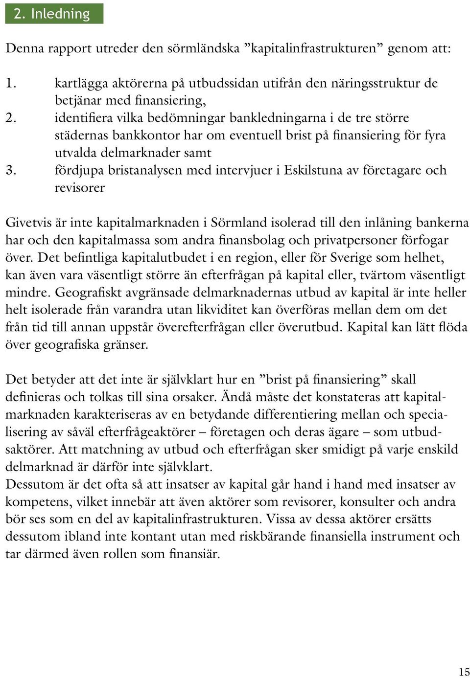 fördjupa bristanalysen med intervjuer i Eskilstuna av företagare och revisorer Givetvis är inte kapitalmarknaden i Sörmland isolerad till den inlåning bankerna har och den kapitalmassa som andra